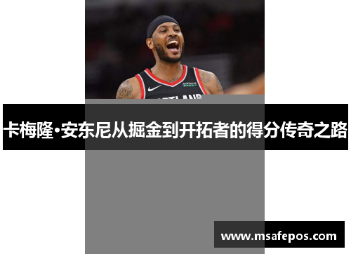 卡梅隆·安东尼从掘金到开拓者的得分传奇之路