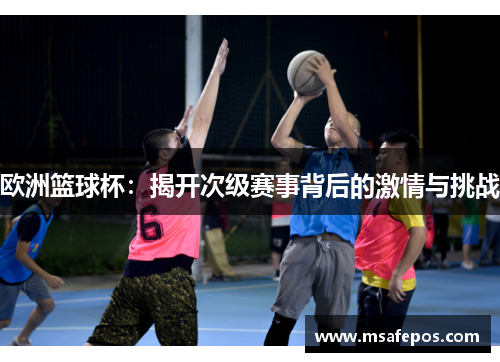 欧洲篮球杯：揭开次级赛事背后的激情与挑战